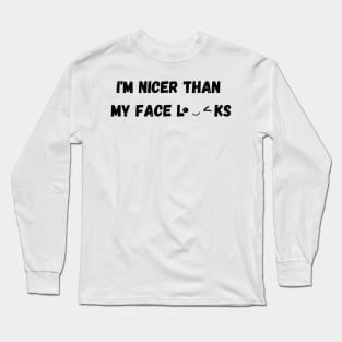 Im Nicer Than My Face Looks Long Sleeve T-Shirt